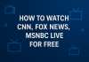 How to Watch CNN, Fox News, MSNBC Live for Free Watch CNN, Fox News, MSNBC Live for Free